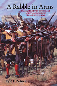 A Rabble in Arms: Massachusetts Towns and Militiamen during King Philip’s War (Warfare and Culture Book 5) (English Edition)