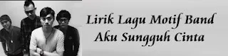 Lirik Lagu Motif Band - Aku Sungguh Cinta