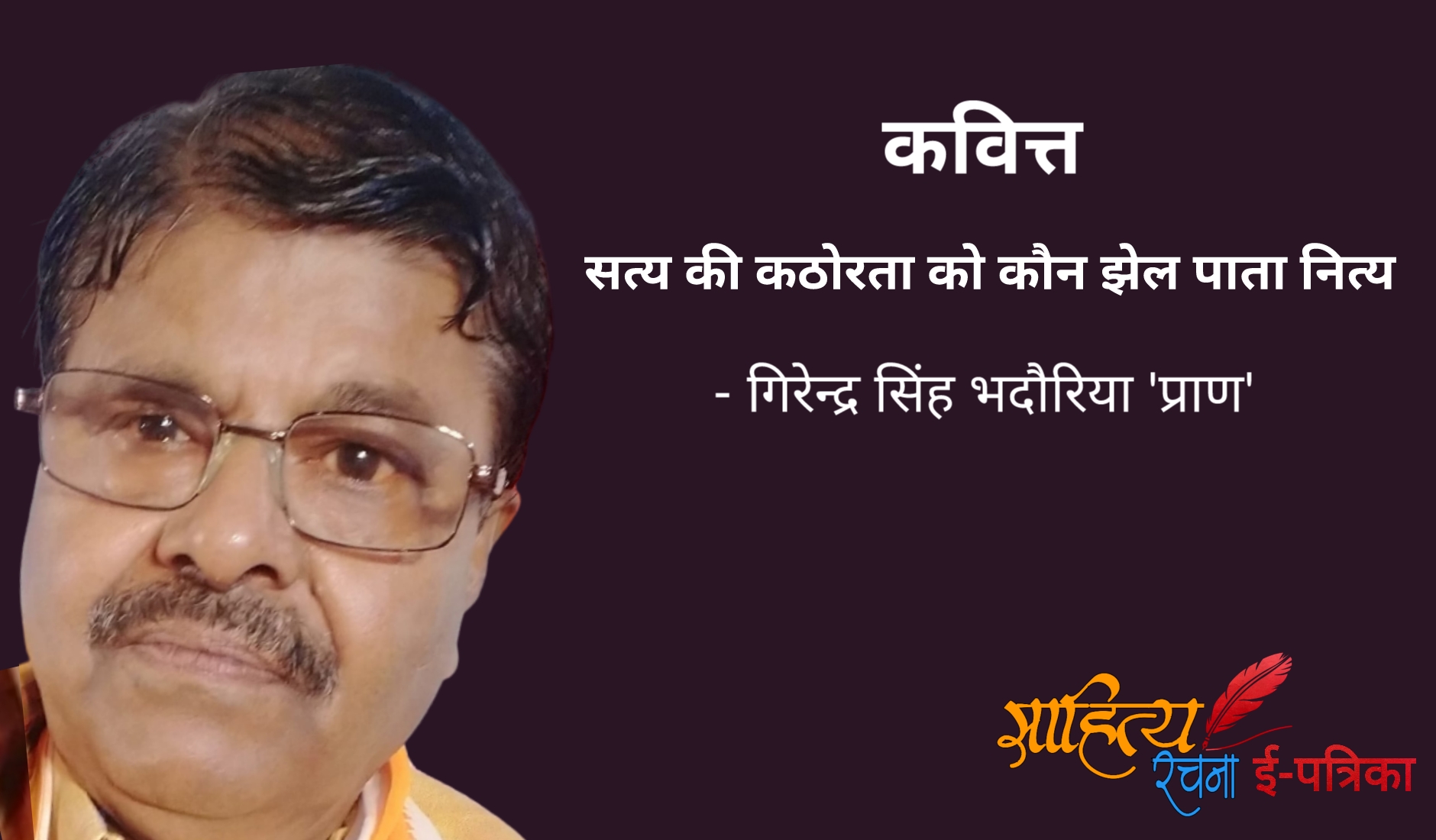 सत्य की कठोरता को कौन झेल पाता नित्य - कवित्त - गिरेन्द्र सिंह भदौरिया 'प्राण' | Kavitt - Satya Ki Kathorata Ko Kaun Jhel Paata Nitya