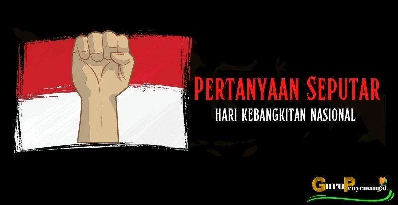 Pertanyaan Tentang Hari Kebangkitan Nasional Beserta Jawabannya