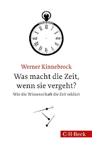 Was macht die Zeit, wenn sie vergeht?: Wie die Wissenschaft die Zeit erklärt