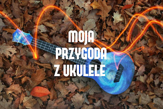 Moja przygoda z ukulele