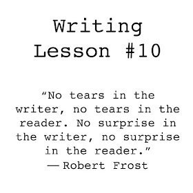 writing tips. “No tears in the writer, no tears in the reader. No surprise in the writer, no surprise in the reader.” ― Robert Frost