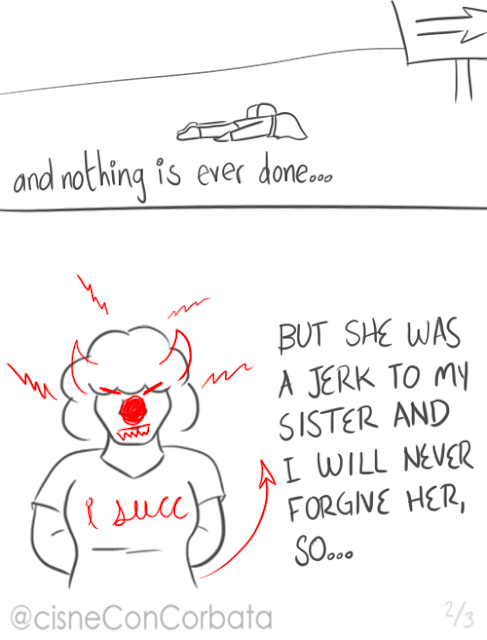 Fourth panel: the guy laying on the ground and the text and nothing is ever done. Fifth panel: the woman from the first panel, but now with horns, a clown's nose, fangs, a demon's tail and the words I succ on her shirt, then the text but she was a jerk to my sister and I will never forgive her, so...