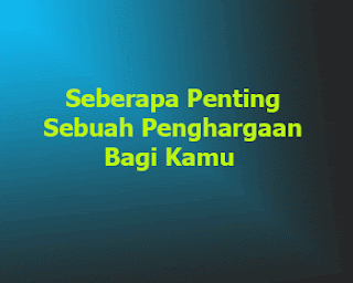 Seberapa Penting Sebuah Penghargaan Bagi Kamu?