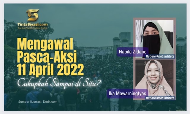 Mengawal Pasca-Aksi 11 April 2022, Cukupkah Sampai di Situ?