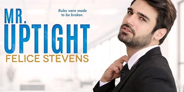 Rules were made to be broken. Mr. Uptight by Felice Stevens.