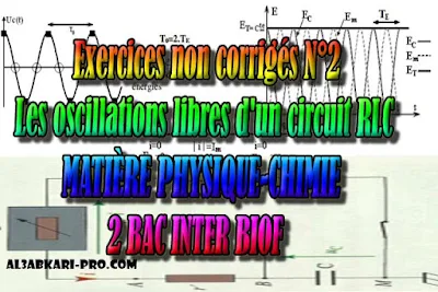 Exercices non corrigés N°2 Les oscillations libres d'un circuit RLC, 2 bac inter biof, Physique chimie, 2 bac inter, sciences biof, PDF, BIOF, baccalauréat international maroc, baccalauréat international, BAC, 2 éme Bac, Exercices, Cours, devoirs, examen nationaux, exercice, filière, 2ème Baccalauréat, cours gratuit, cours gratuit en ligne, cours particuliers, cours à domicile, soutien scolaire à domicile, les cours particuliers, cours de soutien, les cours de soutien, cours online, cour online.