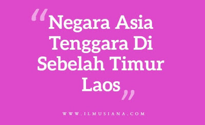  Negara Asia Tenggara apakah yang terletak di sebelah timur Laos Jawaban Negara Asia Tenggara Sebelah Timur Laos