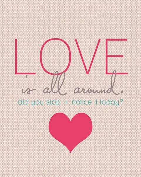 LOVE IS ALL AROUND NOTICE IT