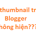 [Thủ thuật Blogspot] Khắc phục lỗi không hiện ảnh thumbnail ngày 12/11/2014