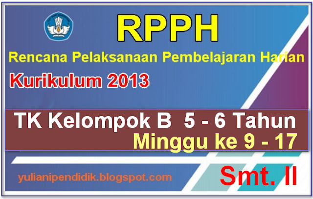 RPPH TK KELOMPOK B 5-6 TH. KURIKULUM 201 MINGGU KE 9-17 SEMESTER II