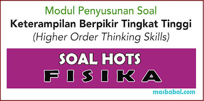 Modul Penyusunan Soal Keterampilan Berpikir Tingkat Tinggi Higher Order Thinking Skills (Soal Hots Fisika) Mata Pelajaran Fisika