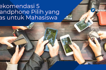 Rekomendasi 5 Handphone Pilih yang Pas untuk Mahasiswa