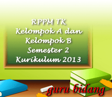 RPPM TK Kelompok A dan Kelompok B Semester 2 Kurikulum 2013
