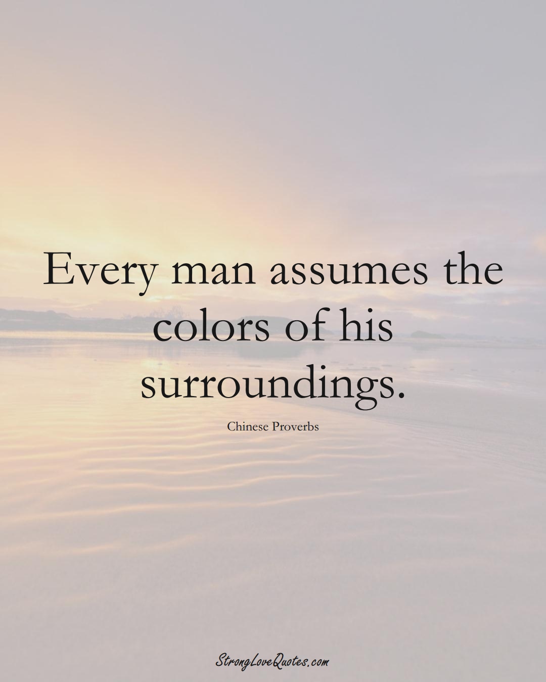 Every man assumes the colors of his surroundings. (Chinese Sayings);  #AsianSayings