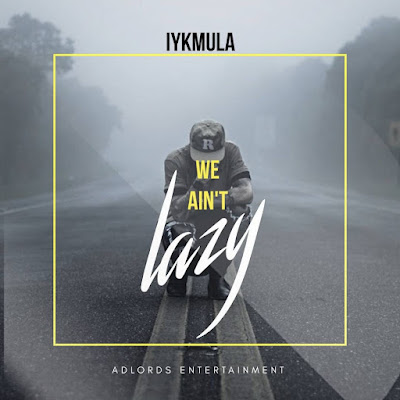 We ain't lazy by Iykmula 