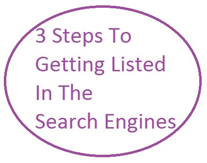 3 Steps To Getting Listed In The Search Engines