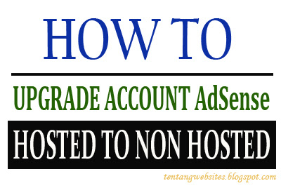 Cara upgrade akun AdSense hosted jadi non hosted