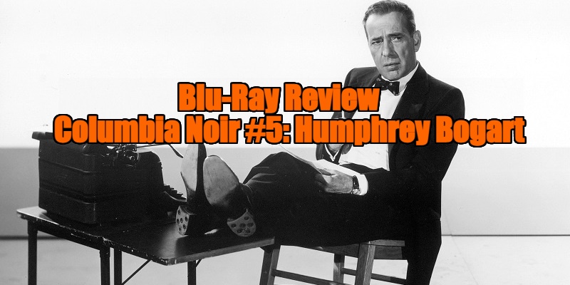 Columbia Noir #5: Humphrey Bogart review