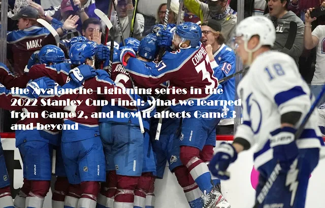 the Avalanche-Lightning series in the 2022 Stanley Cup Final: what we learned from Game 2, and how it affects Game 3 and beyond