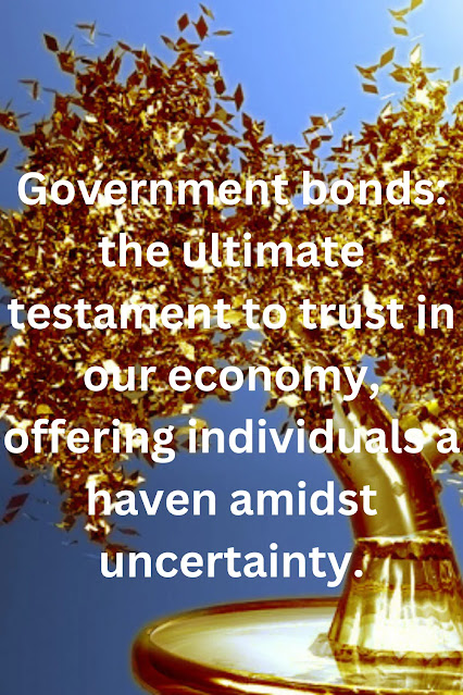 Government bonds the ultimate testament to trust in our economy, offering individuals a haven amidst uncertainty.