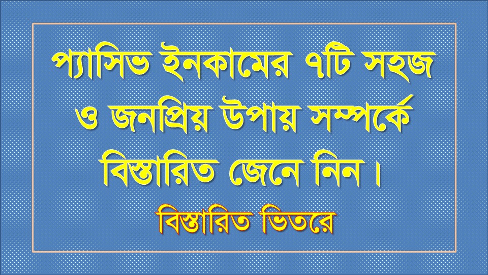 প্যাসিভ ইনকামের ৭টি সহজ এবং জনপ্রিয় উপায়।