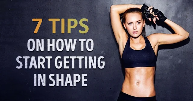 7 Tips for How to Start Getting in Shape