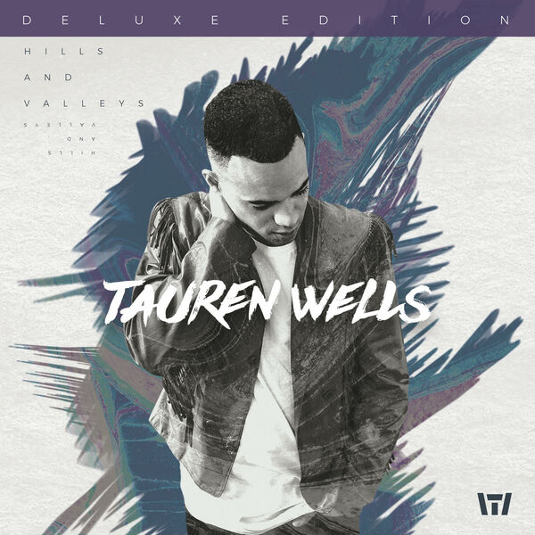 Tauren Wells – Hills and Valleys (Deluxe Edition) 2017