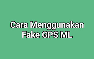Cara Menggunakan Fake GPS ML