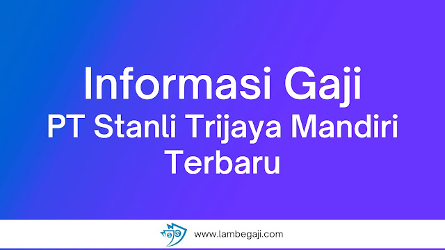 Informasi Gaji PT Stanli Trijaya Mandiri