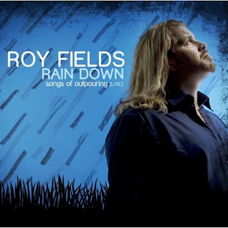 Roy Fields - Rain Down: Songs of Outpouring - Live 2010