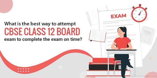 What is the best way to attempt CBSE Class 12 board exam to complete the exam on time?