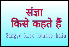 संज्ञा किसे कहते हैं - इसके भेद & परिभाषा समझिये , sangya kise kahate hain