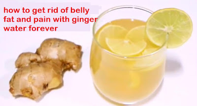 how to get rid of belly fat and pain with ginger water forever