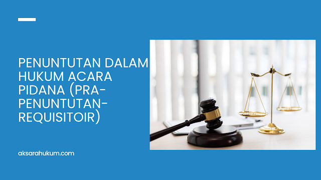 penuntutan-dalam-hukum-acara-pidana-pra-penuntutan-requisitoir