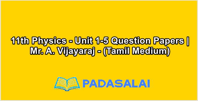 11th Physics - Unit 1-5 Question Papers | Mr. A. Vijayaraj - (Tamil Medium)
