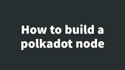 How to build a polkadot node