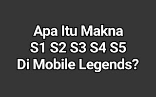 Apa Itu Makna S1 S2 S3 S4 S5 Di Mobile Legends?