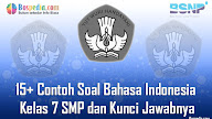 Lengkap - 15+ Contoh Soal Bahasa Indonesia Kelas 7 SMP dan Kunci
Jawabnya Terbaru