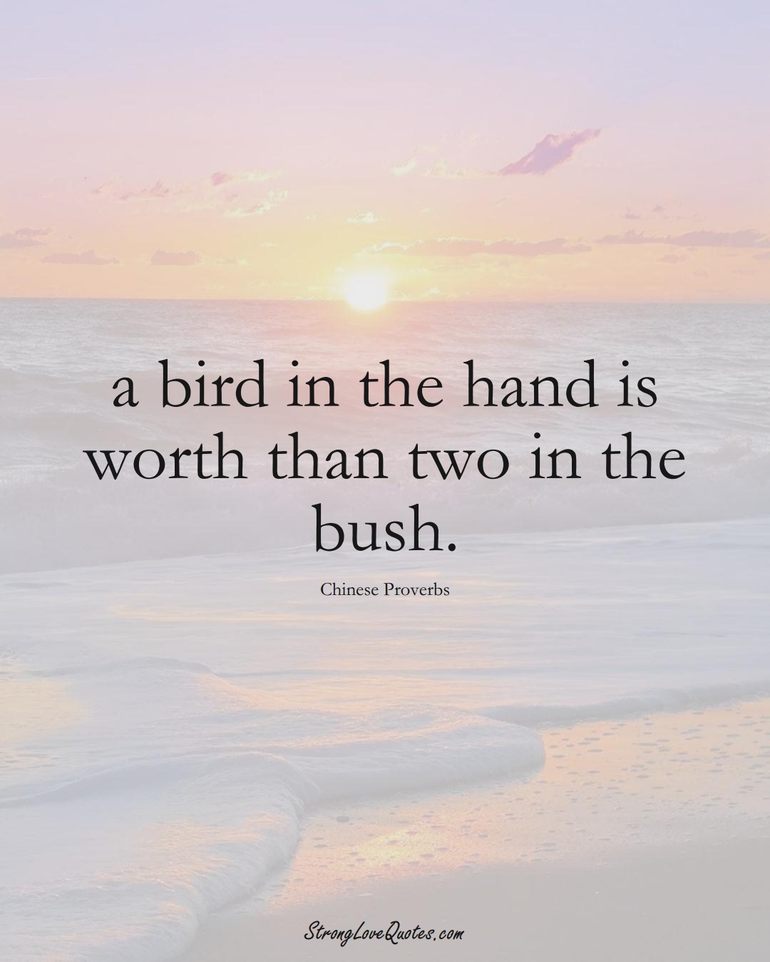 a bird in the hand is worth than two in the bush. (Chinese Sayings);  #AsianSayings