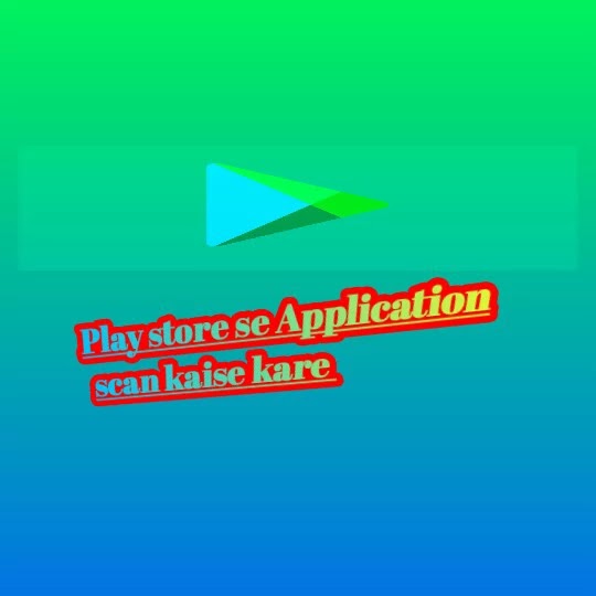 Play store se Application ko scan kaise kare