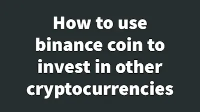 How to use binance coin to invest in other cryptocurrencies