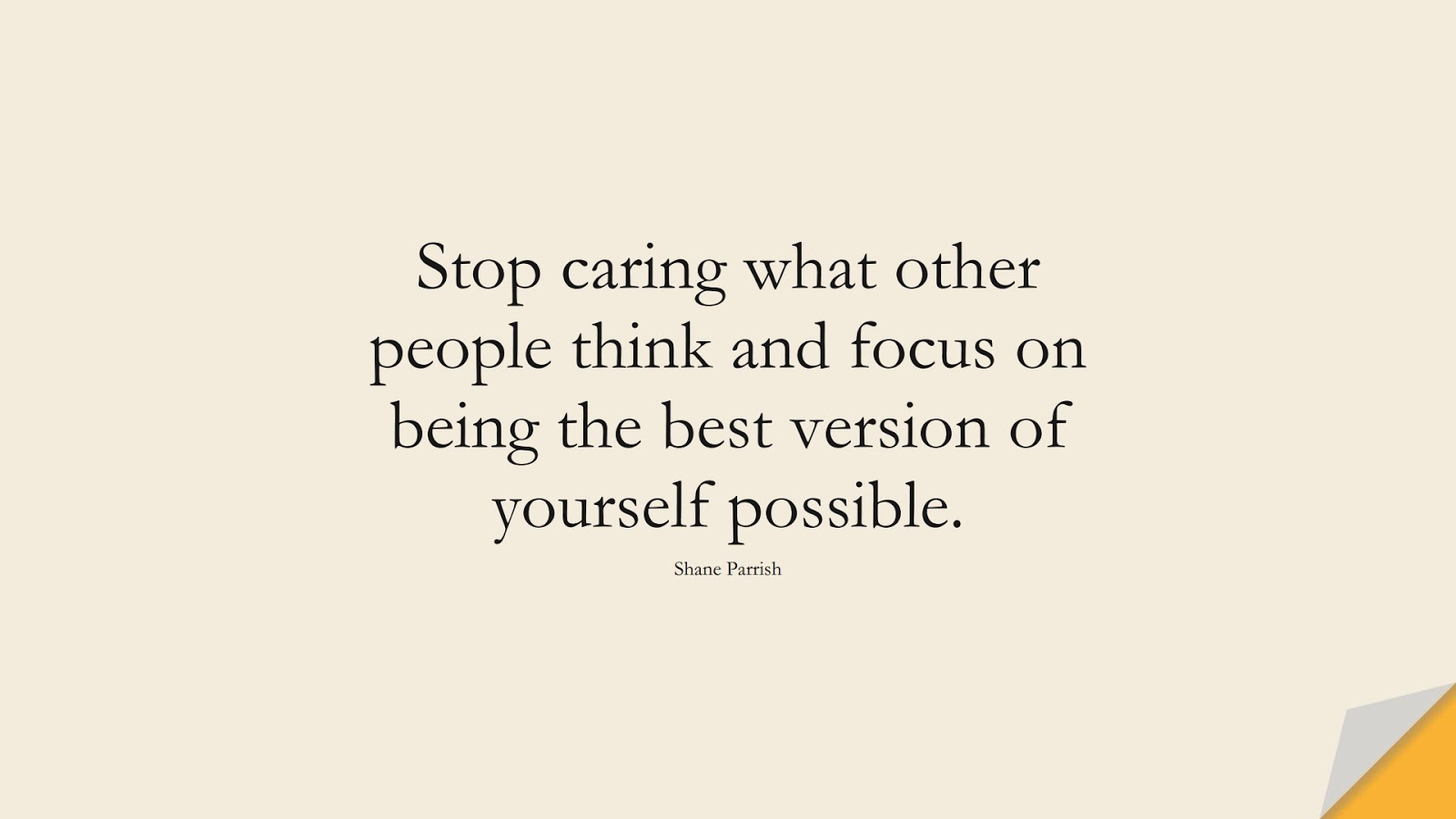 Stop caring what other people think and focus on being the best version of yourself possible. (Shane Parrish);  #BestQuotes