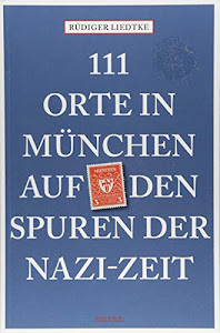 111 Orte in München auf den Spuren der Nazi-Zeit: Reiseführer