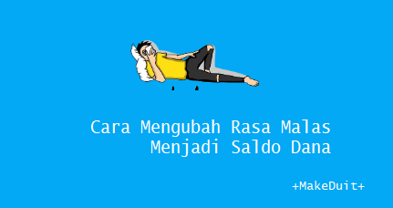 Cara Mengubah Rasa Malas Jadi Saldo Dana [Terbukti]