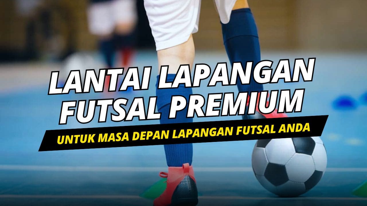 Lantai Lapangan Futsal Kualitas Premium untuk Masa Depan Lapangan Futsal Anda
