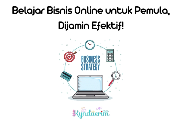 Belajar Bisnis Online untuk Pemula, Dijamin Efektif!