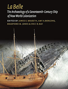 La Belle: The Archaeology of a Seventeenth-Century Vessel of New World Colonization (Ed Rachal Foundation Nautical Archaeology Series) (English Edition)