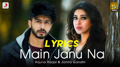 Main Janu Na Song Lyrics | Arjuna Harjai | Jonita Gandhi | Sonarika Bhadoria